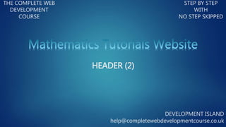THE COMPLETE WEB
DEVELOPMENT
COURSE
STEP BY STEP
WITH
NO STEP SKIPPED
DEVELOPMENT ISLAND
help@completewebdevelopmentcourse.co.uk
HEADER (2)
 