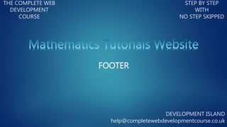 THE COMPLETE WEB
DEVELOPMENT
COURSE
STEP BY STEP
WITH
NO STEP SKIPPED
DEVELOPMENT ISLAND
help@completewebdevelopmentcourse.co.uk
FOOTER
 