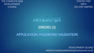 ERRORS (3)
THE COMPLETE WEB
DEVELOPMENT
COURSE
STEP BY STEP
WITH
NO STEP SKIPPED
DEVELOPMENT ISLAND
help@completewebdevelopmentcourse.co.uk
 