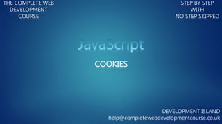 COOKIES
THE COMPLETE WEB
DEVELOPMENT
COURSE
STEP BY STEP
WITH
NO STEP SKIPPED
DEVELOPMENT ISLAND
help@completewebdevelopmentcourse.co.uk
 