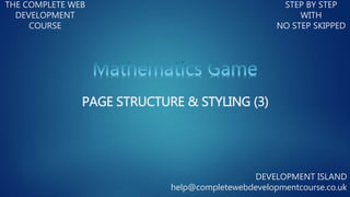 THE COMPLETE WEB
DEVELOPMENT
COURSE
STEP BY STEP
WITH
NO STEP SKIPPED
DEVELOPMENT ISLAND
help@completewebdevelopmentcourse.co.uk
PAGE STRUCTURE & STYLING (3)
 