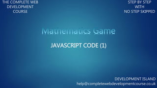 THE COMPLETE WEB
DEVELOPMENT
COURSE
STEP BY STEP
WITH
NO STEP SKIPPED
DEVELOPMENT ISLAND
help@completewebdevelopmentcourse.co.uk
JAVASCRIPT CODE (1)
 