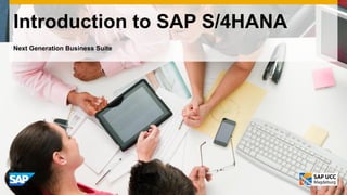 Introduction to SAP S/4HANA
Next Generation Business Suite
 