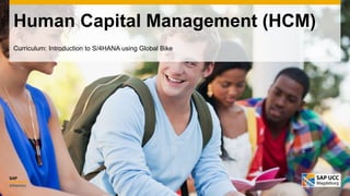 Human Capital Management (HCM)
Curriculum: Introduction to S/4HANA using Global Bike
 