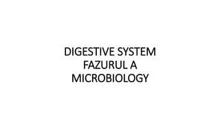 DIGESTIVE SYSTEM
FAZURUL A
MICROBIOLOGY
 