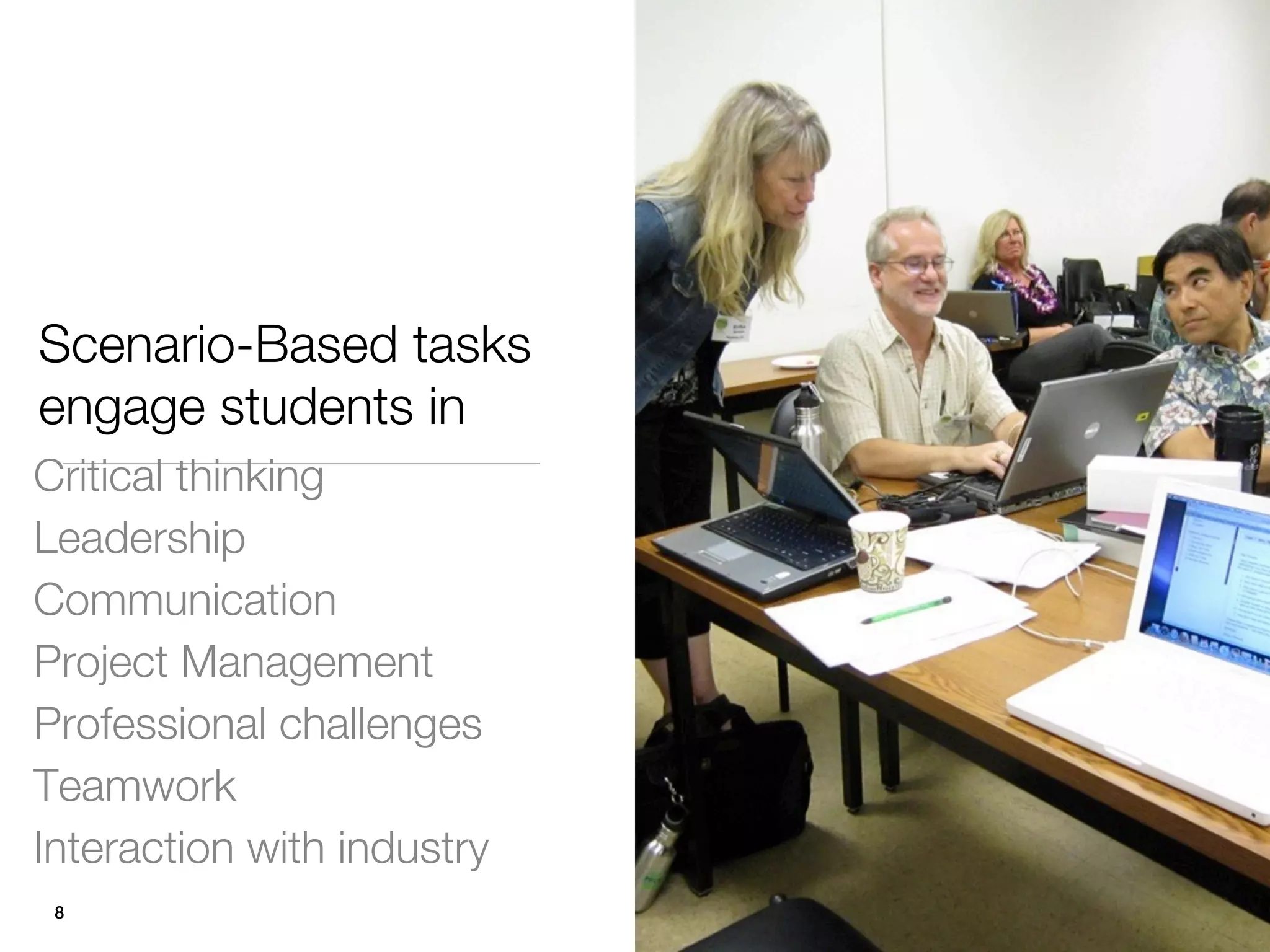Scenario-Based tasks
engage students in
Critical thinking
Leadership
Communication
Project Management
Professional challenges
Teamwork
Interaction with industry
 8
 