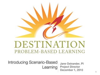 Introducing Scenario-Based    Jane Ostrander, PI
                   Learning   Project Director
                              December 1, 2010
                                                   1
 
