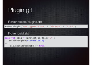 Plugin git
addSbtPlugin("com.typesafe.sbt" % "sbt-git" % "1.0.0")
Fichier project/plugins.sbt
lazy val slug = (project in file("."))
.enablePlugins(GitVersioning)
...
git.useGitDescribe := true,
Fichier build.sbt
 