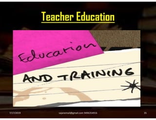 Teacher Education
7/17/2019 35sajanemail@gmail.com 9496354916
 