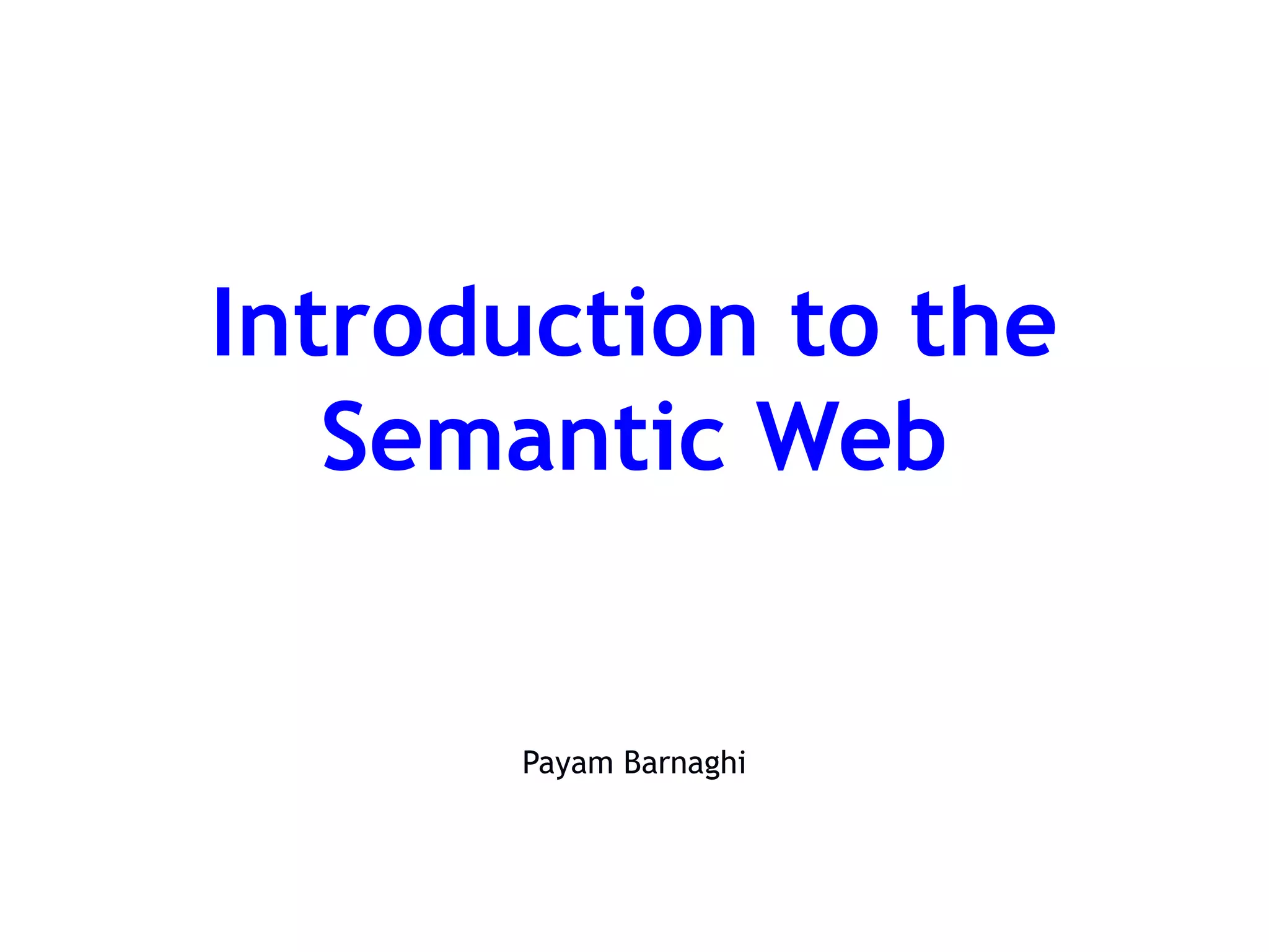 Introduction to the
Semantic Web
Payam Barnaghi
 