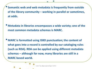 Robin Fay, robinfay.net 2009/10
•Semantic web and web metadata is frequently from outside
of the library community – worki...