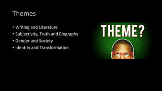 Themes
• Writing and Literature
• Subjectivity, Truth and Biography
• Gender and Society
• Identity and Transformation
 
