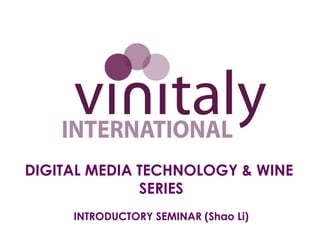 DIGITAL MEDIA TECHNOLOGY & WINE
              SERIES
     INTRODUCTORY SEMINAR (Shao Li)
 