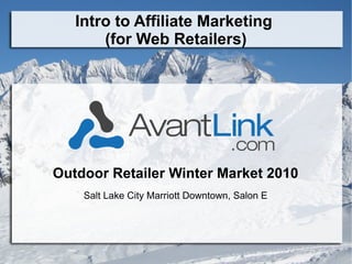 Intro to Affiliate Marketing  (for Web Retailers) Outdoor Retailer Winter Market 2010 Salt Lake City Marriott Downtown, Salon E 