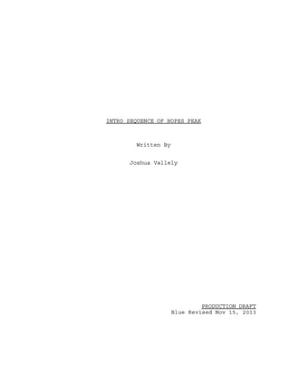INTRO SEQUENCE OF HOPES PEAK

Written By
Joshua Vallely

PRODUCTION DRAFT
Blue Revised Nov 15, 2013

 