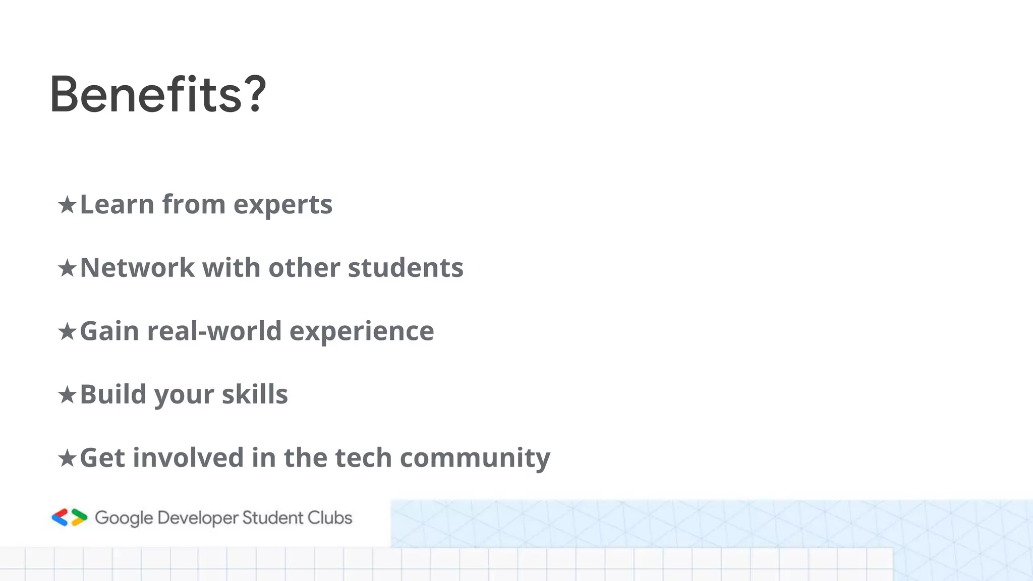 ★Learn from experts
★Network with other students
★Gain real-world experience
★Build your skills
★Get involved in the tech community
Benefits?
 