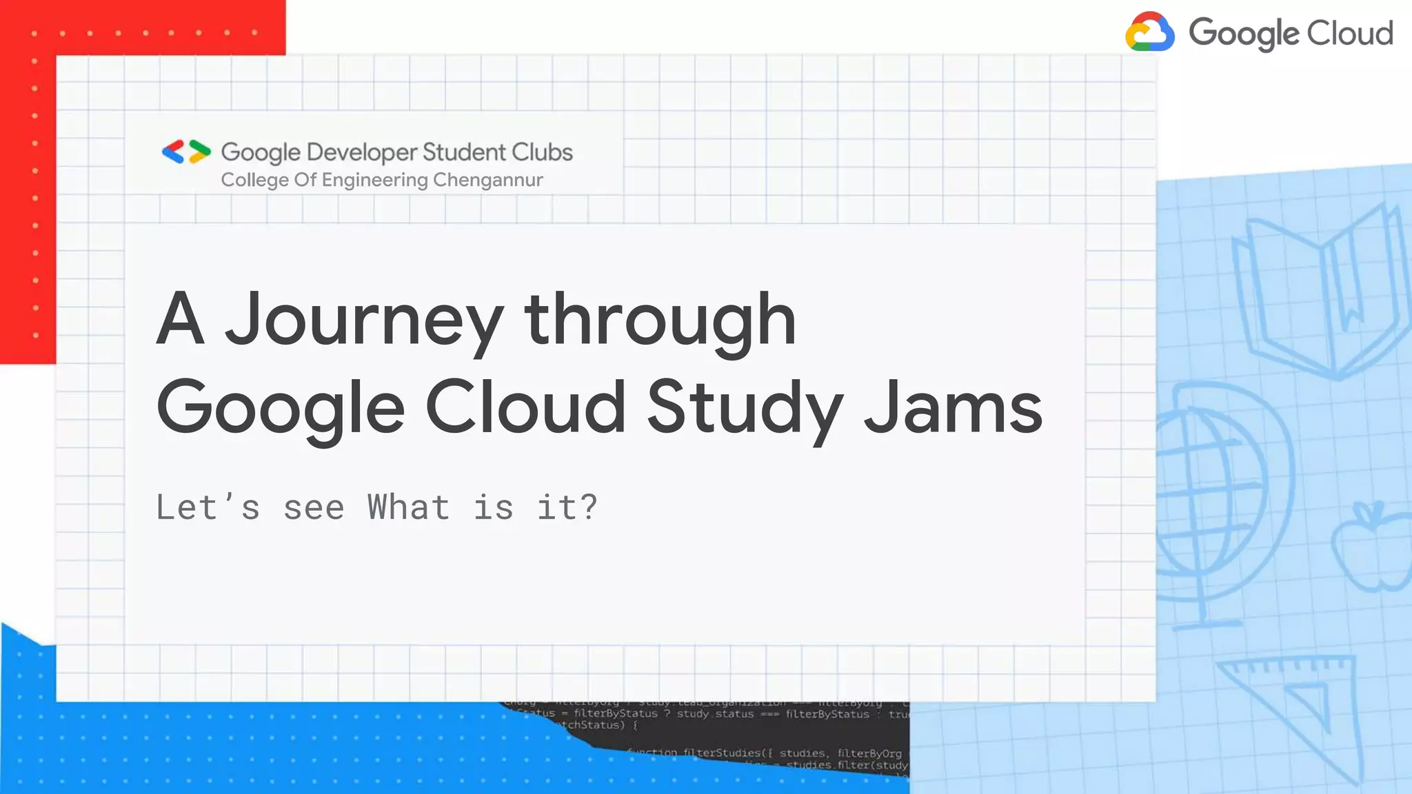 A Journey through
Google Cloud Study Jams
Let’s see What is it?
College Of Engineering Chengannur
 
