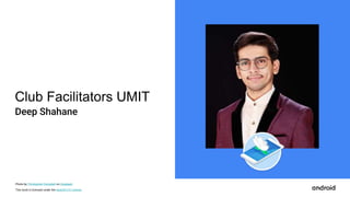 This work is licensed under the Apache 2.0 License
Photo by Christopher Campbell on Unsplash
Club Facilitators UMIT
Deep Shahane
 