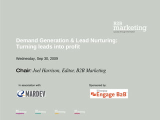 Demand Generation & Lead Nurturing: Turning leads into profit Wednesday, Sep 30, 2009 Chair : Joel Harrison, Editor, B2B Marketing In association with: Sponsored by: 