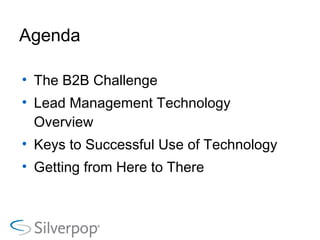 Agenda The B2B Challenge Lead Management Technology Overview Keys to Successful Use of Technology Getting from Here to There 