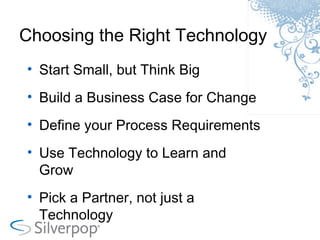 Choosing the Right Technology Start Small, but Think Big Build a Business Case for Change Define your Process Requirements Use Technology to Learn and Grow Pick a Partner, not just a Technology 