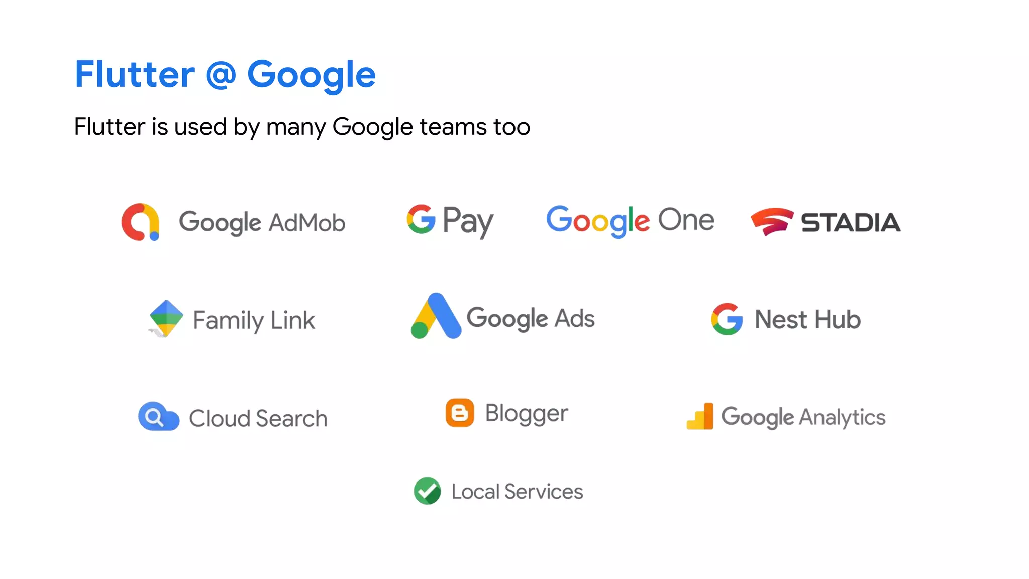 Flutter @ Google
Flutter is used by many Google teams too
 