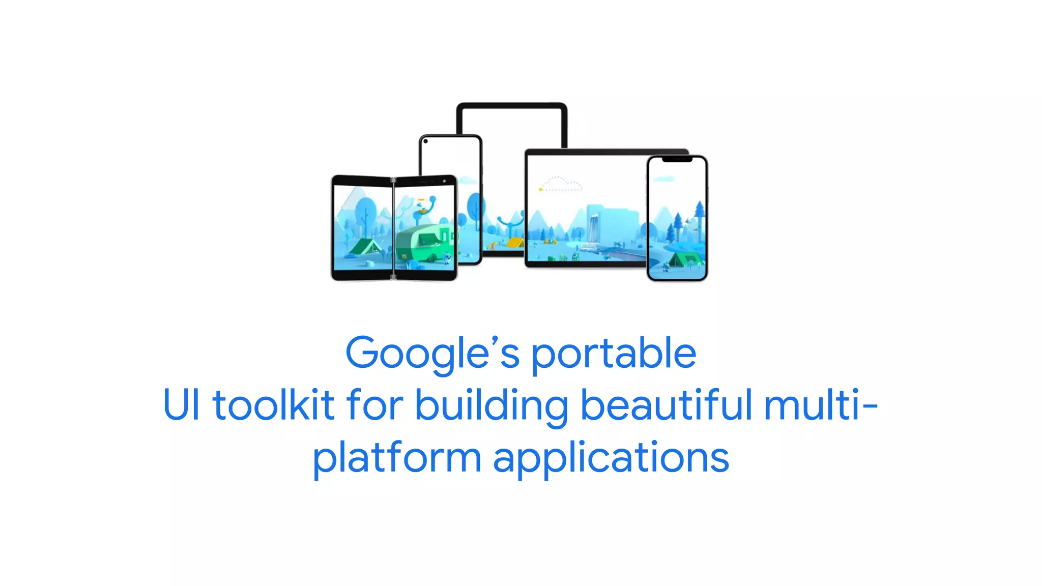 Google’s portable
UI toolkit for building beautiful multi-
platform applications
 