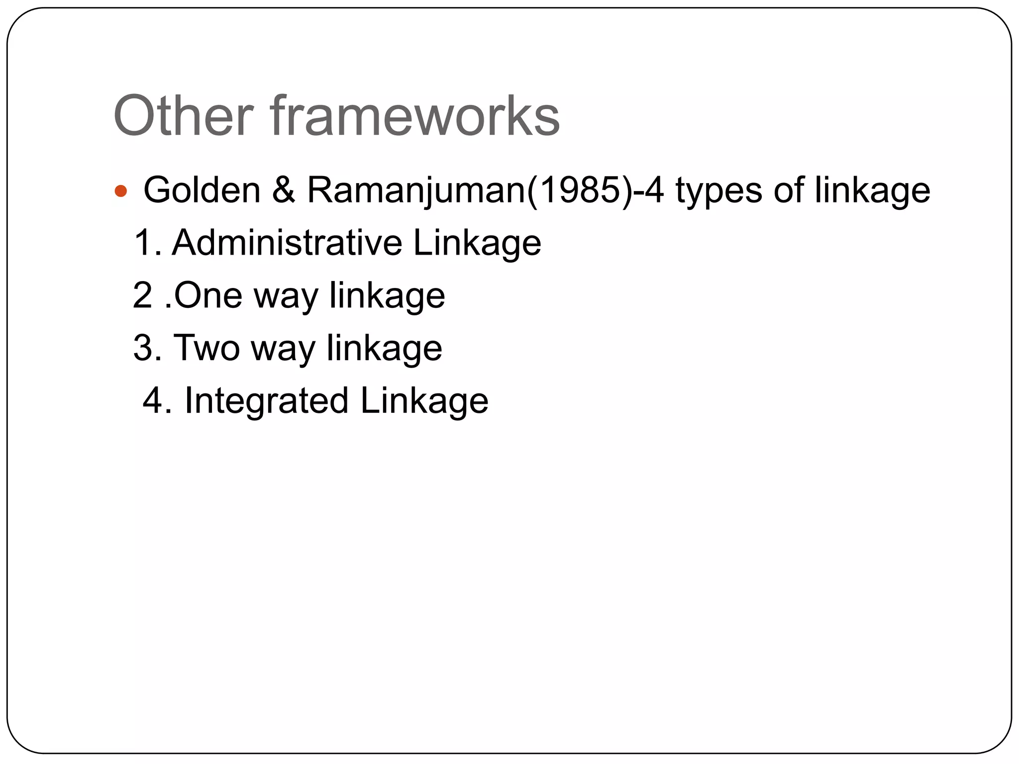 Other frameworks
 Golden & Ramanjuman(1985)-4 types of linkage

1. Administrative Linkage
2 .One way linkage
3. Two way linkage
4. Integrated Linkage

 