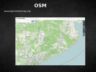 OSM 
www.openstreetmap.org 
 