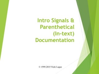 Introductory Signals &
Parenthetical
(In-text) Citations
© 1999-2015 Vicki Lague
 