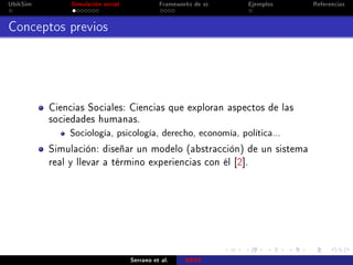 UbikSim Simulación social Frameworks de ss Ejemplos Referencias
Conceptos previos
Ciencias Sociales: Ciencias que exploran...