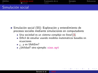 UbikSim Simulación social Frameworks de ss Ejemplos Referencias
Simulación social
Simulación social (SS): Exploración y en...
