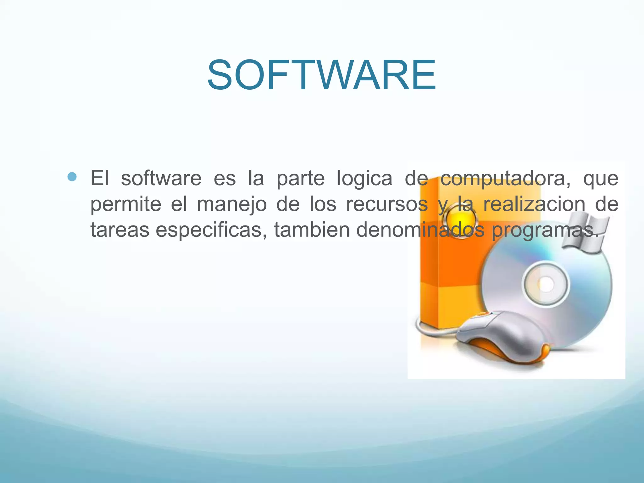 SOFTWAREEl software es la parte logica de computadora, que permite el manejo de los recursos y la realizacion de tareas especificas, tambien denominados programas.