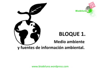 BLOQUE 1.   Medio ambiente  y fuentes de información ambiental.  www.biodeluna.wordpress.com 