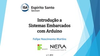 v. 2 - 2014
Introdução a
Sistemas Embarcados
com Arduino
Felipe Nascimento Martins
 