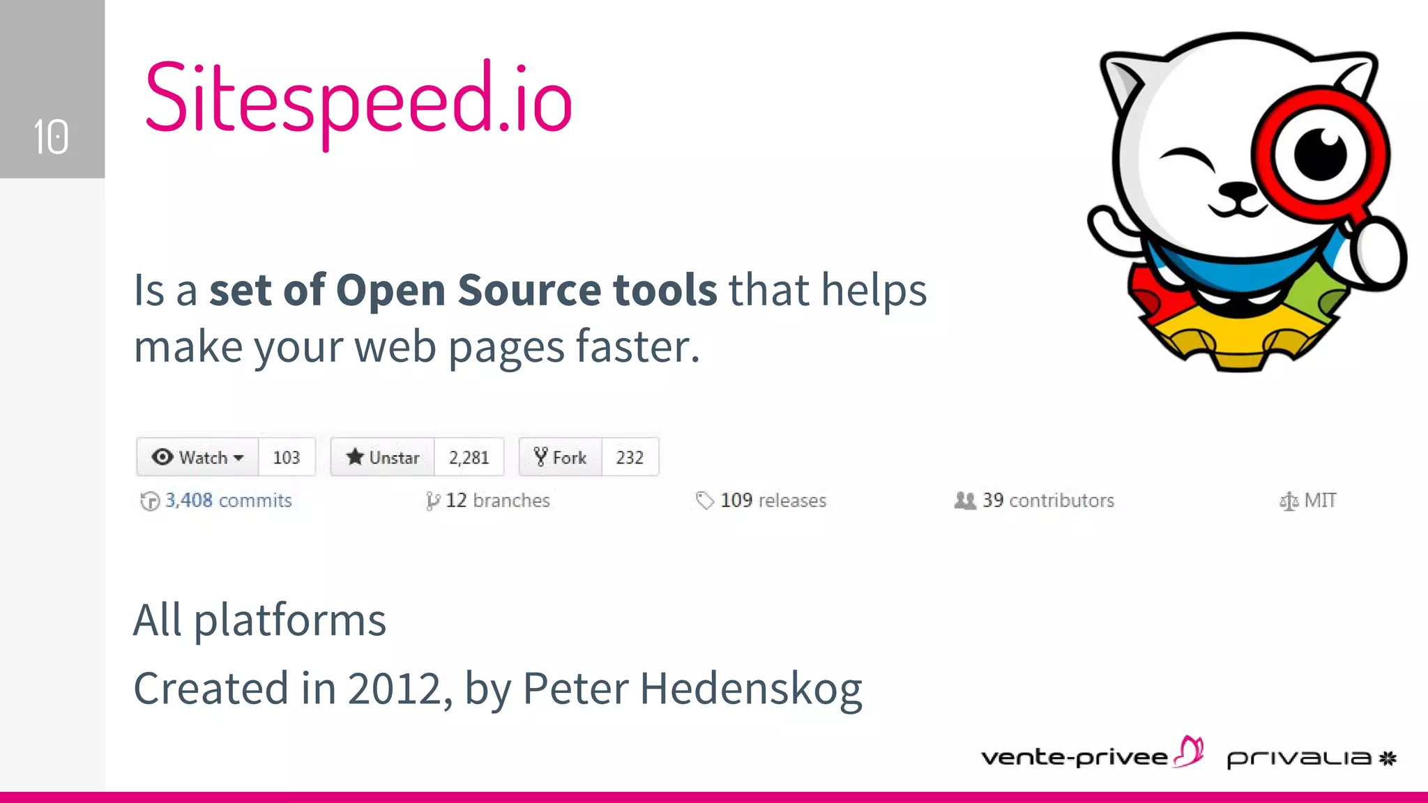 Sitespeed.io
Is a set of Open Source tools that helps
make your web pages faster.
All platforms
Created in 2012, by Peter Hedenskog
10
 