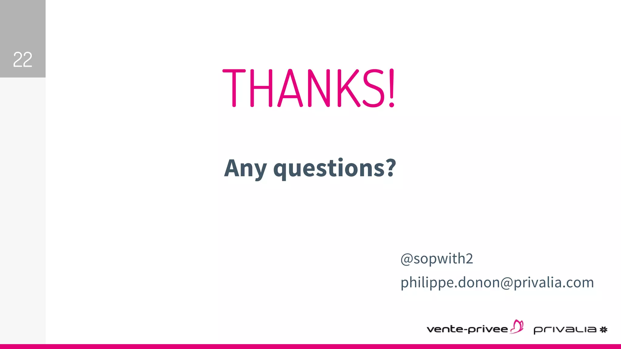 22
THANKS!
Any questions?
@sopwith2
philippe.donon@privalia.com
 