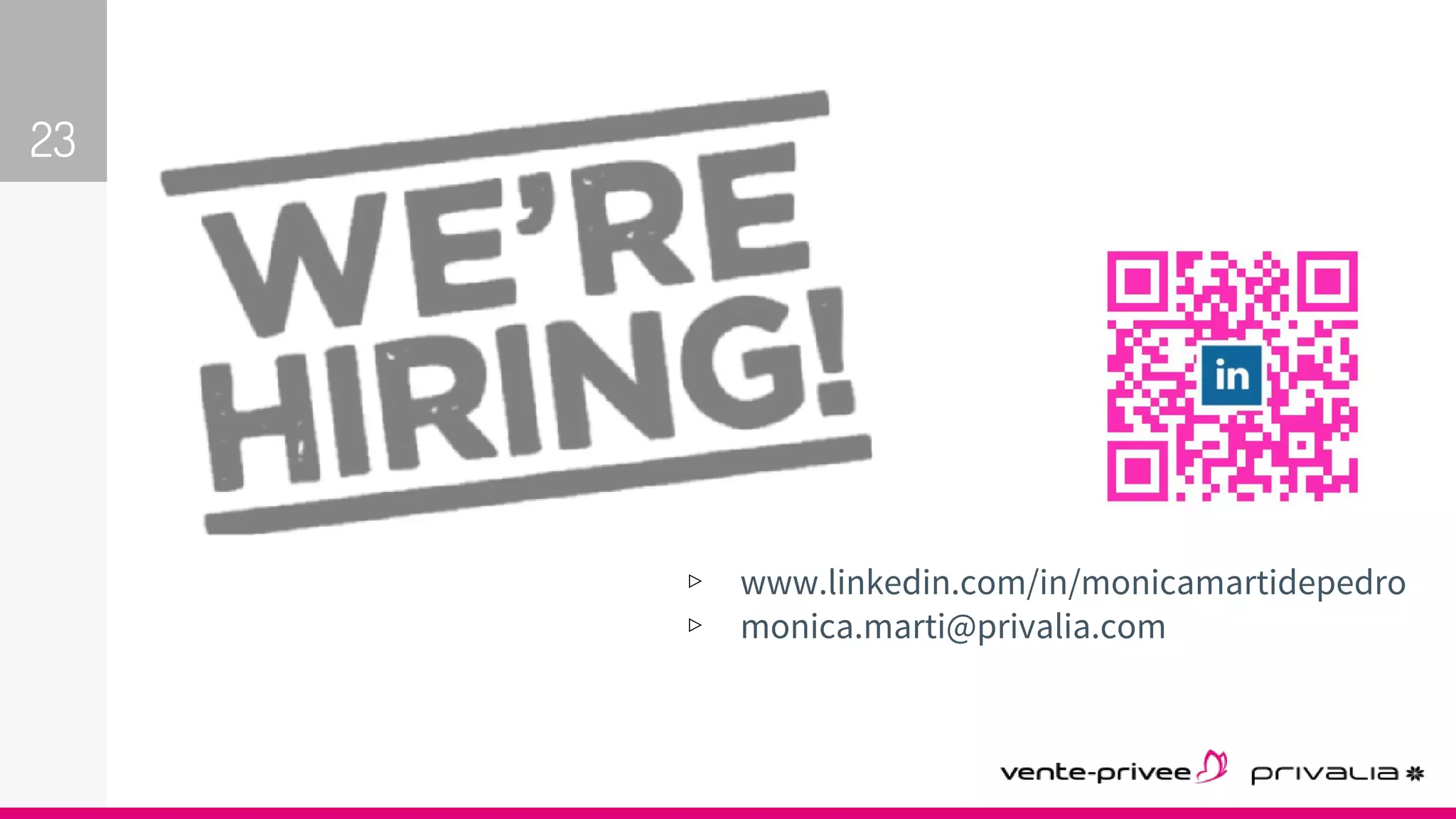 23
▹ www.linkedin.com/in/monicamartidepedro
▹ monica.marti@privalia.com
 