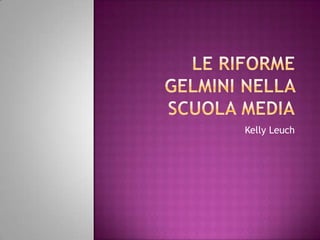 LE RiformeGelminiNellaScuola Media Kelly Leuch 