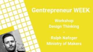 Workshop
Design Thinking
-
Ralph Nafzger
Ministry of Makers
Gentrepreneur WEEK
 