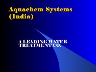 Aquachem Systems (India) A LEADING WATER  TREATMENT CO. 