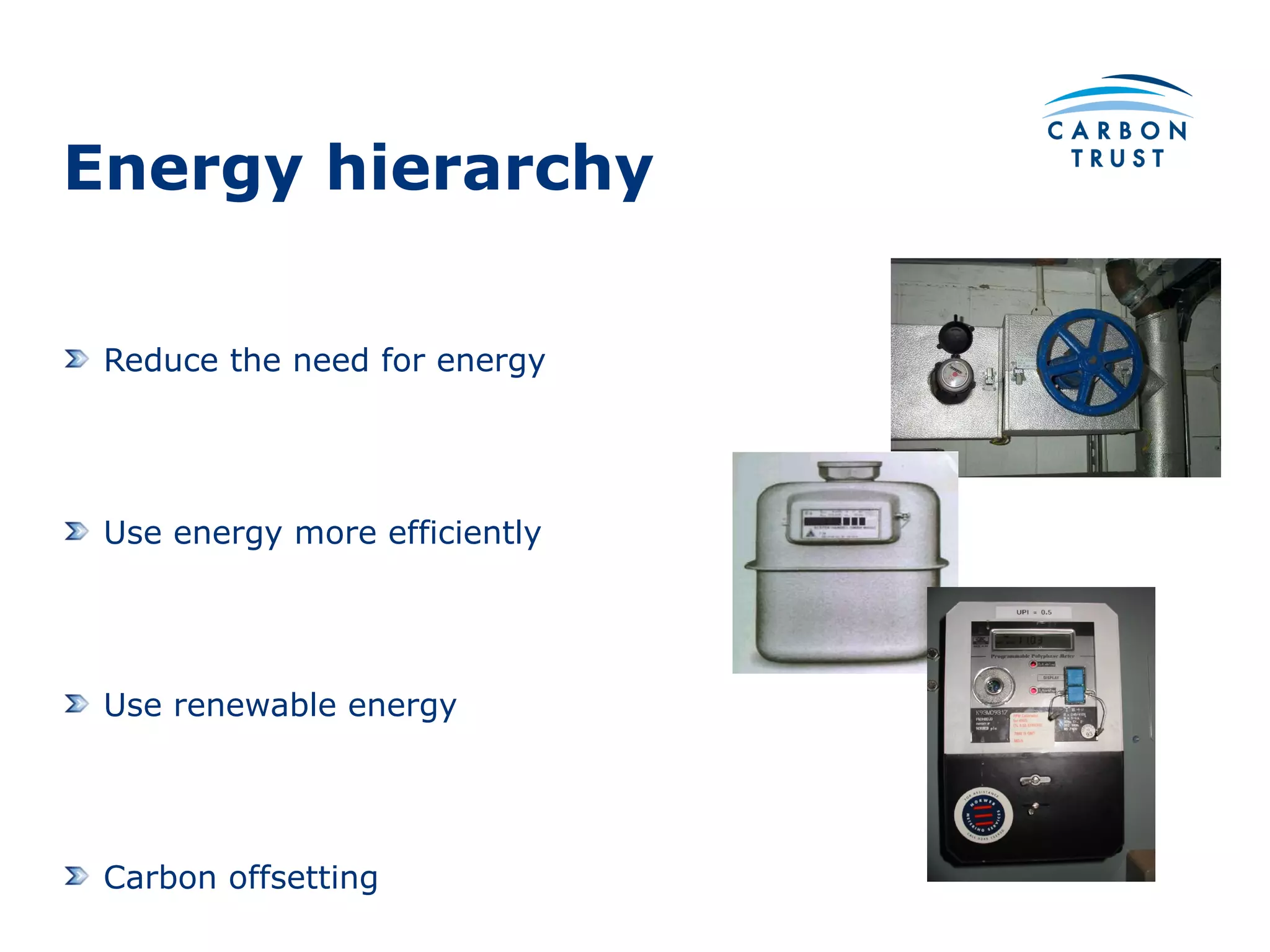 Energy hierarchy Reduce the need for energy Use energy more efficiently Use renewable energy Carbon offsetting 