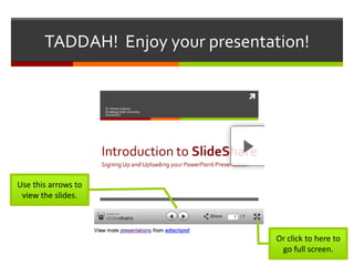 TADDAH! Enjoy your presentation!




Use this arrows to
 view the slides.



                                  Or click to here to
                                   go full screen.
 