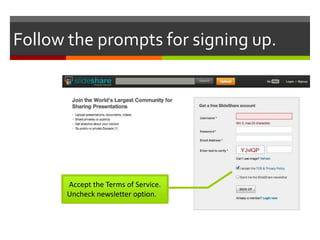 Follow the prompts for signing up.




      Accept the Terms of Service.
      Uncheck newsletter option.
 