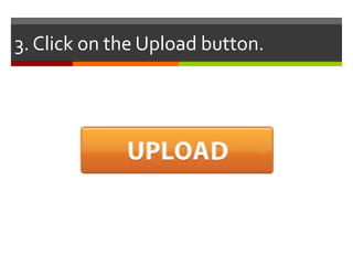 3. Click on the Upload button.
 