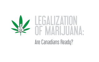 LEGALIZATION
OF MARIJUANA:
Are Canadians Ready?