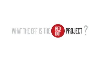 WHAT THE EFF IS THE   RED
                      DOT   PROJECT   ?
 