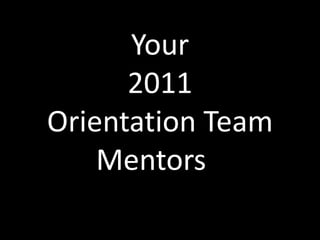 Photo Album Your  2011  Orientation Team Mentors  	 
