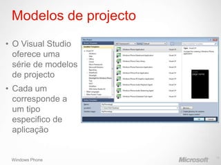 Modelos de projecto
• O Visual Studio
  oferece uma
  série de modelos
  de projecto
• Cada um
  corresponde a
  um tipo
  especifico de
  aplicação


                       10
 Windows Phone
 