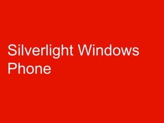 Silverlight Windows
Phone
 